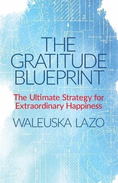 The Gratitude Blueprint: The Ultimate Strategy for Extraordinary Happiness - Lazo, Waleuska