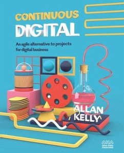 Continuous Digital: An agile alternative to projects for digital business - Kelly, Allan