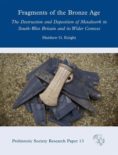 Fragments of the Bronze Age: The Destruction and Deposition of Metalwork in South-West Britain and Its Wider Context - Knight, Matthew G.