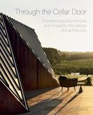 Through the Cellar Door: Australia's Beautiful Wineries and Vineyards, Their Design and Architecture