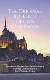 The Original Benedict Option Guidebook: Benedict of Nursia's Own Rules for Living Christian Community in a Post-Christian Society