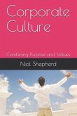 Corporate Culture - Combining Purpose and Values: How a poor culture can stifle creativity, innovation and success, and how to fix it.