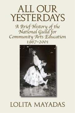 All Our Yesterdays: A Brief History of the National Guild for Community Arts Education 1967-2001 - Mayadas, Lolita
