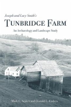 Joseph and Lucy Smith's Tunbridge Farm: An Archaeology and Landscape Study - Enders, Donald L.; Staker, Mark L.