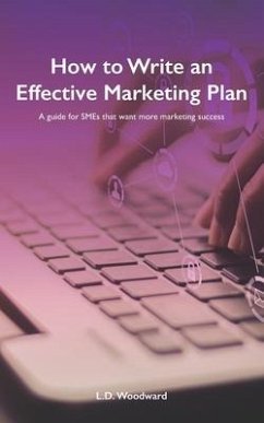 How to Write an Effective Marketing Plan: A guide for SMEs that want more marketing success - Woodward, L. D.