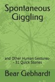 Spontaneous Giggling: and Other Human Gestures-- 31 Quick Stories