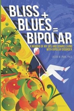 Bliss + Blues = Bipolar: A Memoir of My Ups and Downs Living with Bipolar Disorder - Park, Jason W.
