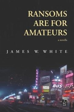Ransoms Are For Amateurs: A Novella - White, James W.