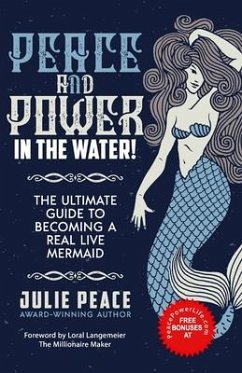 Peace and Power ... In the Water!: The Ultimate Guide to Becoming a Real Live Mermaid! - Peace, Julie