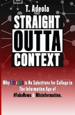 Straight Outta Context: Why Google is No Substitute for College in The Information Age of #FakeNews & Misinformation.