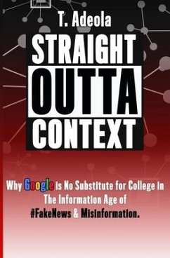 Straight Outta Context: Why Google is No Substitute for College in The Information Age of #FakeNews & Misinformation. - Osinubi, T. Adeola