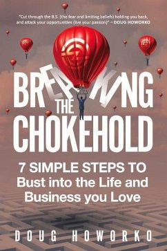Breaking the Chokehold: 7 Simple Steps to Bust Into the Life and Business You Love Volume 1 - Howorko, Doug