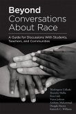 Beyond Conversations about Race: A Guide for Discussions with Students, Teachers, and Communities (How to Talk about Racism in Schools and Implement E