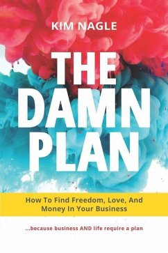 The DAMN Plan: How to Find Freedom, Love, and Money in Your Business - Nagle, Kim