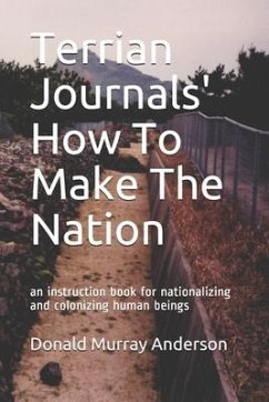 Terrian Journals' How To Make The Nation: an instruction book for nationalizing and colonizing human beings - Anderson, Donald Murray