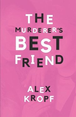 The Murderer's Best Friend: Eighteen-year-old Holly Fobbes is just another depressed rich girl until her ex-best-friend Lima Vervantez kills a man - Kropf, Alex