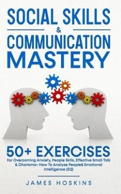 Social Skills & Communication Mastery: 50+ Exercises For Overcoming Anxiety, People Skills, Effective Small Talk & Charisma+ How To Analyze People& Em - Hoskins, James