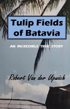 Tulip Fields of Batavia: An Incredible True Story - Upwich, Robert van der