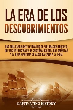 La Era de los Descubrimientos: Una guía fascinante de una era de exploración europea, que incluye los viajes de Cristóbal Colón a las Américas y la ruta marítima de Vasco da Gama a la India (eBook, ePUB) - History, Captivating