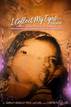 I Collect My Eyes . . . a Memoir - A Mother and Daughter's Spiritual Journey and Conversations about Love, Motherhood, Death and Healing - Leflore, Lyah Beth; Leflore, Shirley Bradley