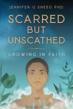 Scarred But Unscathed: Growing in Faith - Sneed, Jennifer G.
