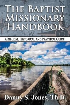 The Baptist Missionary Handbook: A Biblical, Historical, and Practical Guide - Jones Th D., Danny S.