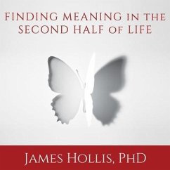 Finding Meaning in the Second Half of Life: How to Finally, Really Grow Up - Hollis, James