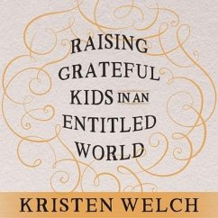 Raising Grateful Kids in an Entitled World: How One Family Learned That Saying No Can Lead to Life's Biggest Yes - Welch, Kristen