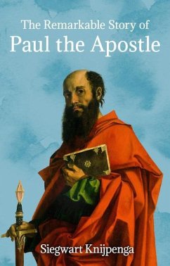 The Remarkable Story of Paul the Apostle - Knijpenga, Siegwart