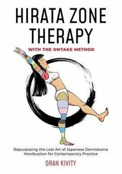 Hirata Zone Therapy with the Ontake Method: Repurposing the Lost Art of Japanese Dermatome Moxibustion for Contemporary Practice - Kivity, Oran