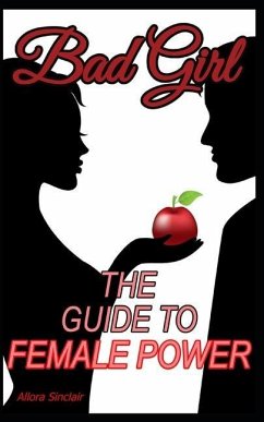 Bad Girl: The Guide To Female Power - Sinclair, Allora