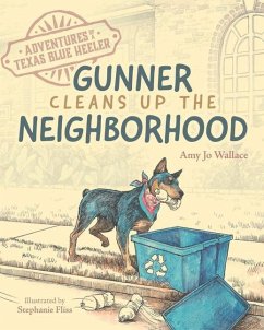 Adventures of a Texas Blue Heeler: Gunner Cleans up the Neighborhood - Wallace, Amy Jo