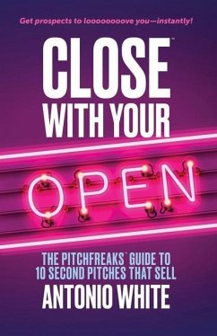 Close With Your Open: The Pitchfreaks Guide to Selling in 10 Seconds or Less - White, Antonio C.