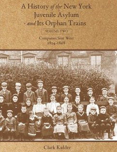 A History of the New York Juvenile Asylum and Its Orphan Trains: Volume Two: Companies Sent West (1854-1868) - Kidder, Clark