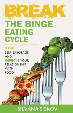 Break the Binge Eating Cycle: Stop Self-Sabotage and Improve Your Relationship With Food - Siskov, Silvana