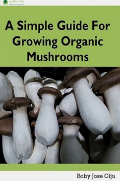 A Simple Guide for Growing Organic Mushrooms (eBook, ePUB) - Ciju, Roby Jose