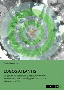 Logos Atlantis. Ein Bericht zur Bronzezeit Europas, Nordafrikas, des Vorderen Orients und Ägyptens im 2. und 3. Jahrtausend v. Chr. (eBook, PDF)