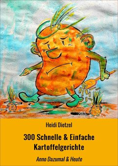 300 Schnelle & Einfache Kartoffelgerichte (eBook, ePUB) - Dietzel, Heidi