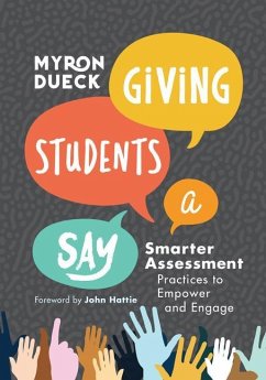 Giving Students a Say: Smarter Assessment Practices to Empower and Engage - Dueck, Myron
