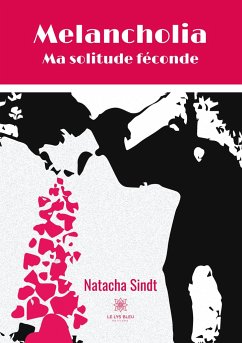 Melancholia: Ma solitude féconde - Sindt, Natacha