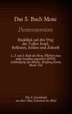 Das 5. Buch Mose, Deuteronomium, das 5. Gesetzbuch aus dem Alten Testament, Rückblick auf den Weg des Volkes Israel, Reflexion, Schluss und Zukunft - Luther, Martin