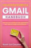 Das lächerlich einfache Gmail Handbuch: Wie Sie Als Kompletter Anfänger Mit Emails Arbeiten Können (eBook, ePUB)