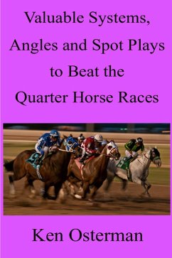 Valuable Systems, Angles and Spot Plays to Beat the Quarter Horse Races (eBook, ePUB) - Osterman, Ken