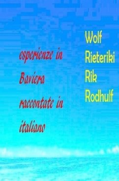 Ricordi in Baviera raccontati in italiano esperienze in Baviera raccontate in italiano - Rodhulf, Rik;Rieteriki, Wolf;Friedrich, Rudi