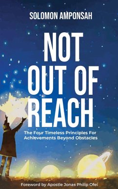 Not Out Of Reach: The Four Timeless Principles For Achievements Beyond Obstacles (eBook, ePUB) - Amponsah, Solomon