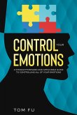 Control Your Emotions: A Straightforward and Applicable Guide to Controlling All of Your Emotions (eBook, ePUB)