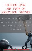 FREEDOM FROM ANY FORM OF ADDICTION FOREVER: A COMPREHENSIVE GUIDE ON HOW TO QUCIKLY STOP ANY FORM OF ADDICTION FOREVER (eBook, ePUB)