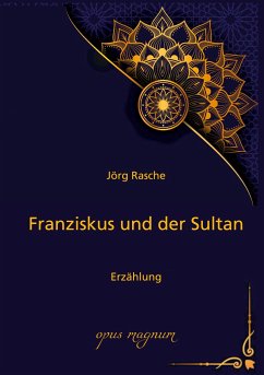 Franziskus und der Sultan - Rasche, Jörg