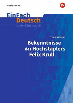 Bekenntnisse des Hochstaplers Felix Krull: Gymnasiale Oberstufe. EinFach Deutsch Unterrichtsmodelle - Adler, Florian;Arnold, Sebastian