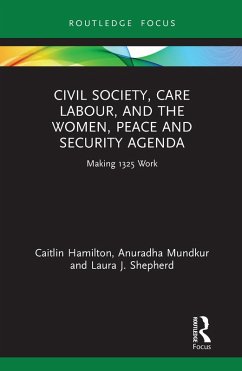 Civil Society, Care Labour, and the Women, Peace and Security Agenda (eBook, ePUB) - Hamilton, Caitlin; Mundkur, Anuradha; Shepherd, Laura J.